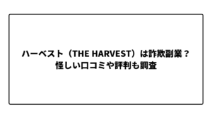 ハーベスト（THE HARVEST）は詐欺副業？怪しい口コミや評判も調査